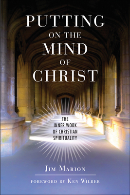 Putting on the Mind of Christ: The Inner Work of Christian Spirituality - Marion, Jim, and Wilber, Ken (Foreword by)