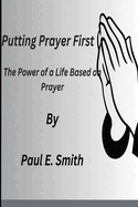 Putting Prayer First: The Power of a Life Based on Prayer
