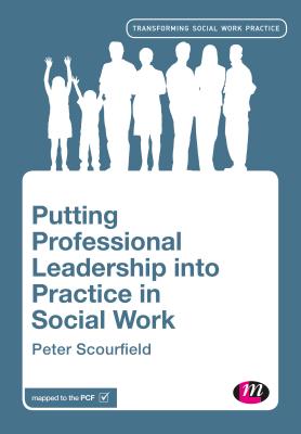 Putting Professional Leadership into Practice in Social Work - Scourfield, Peter