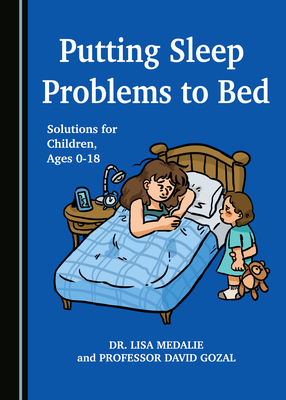 Putting Sleep Problems to Bed: Solutions for Children, Ages 0-18 - Medalie, Lisa, and Gozal, David