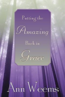 Putting the Amazing Back in Grace - Weems, Ann