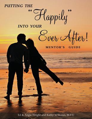 Putting the "Happily" Into Your Ever After: Mentor's Guide - Wright, Ed & Angie, and Kathy Jo, Stones