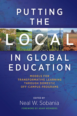 Putting the Local in Global Education: Models for Transformative Learning Through Domestic Off-Campus Programs - Sobania, Neal W (Editor)