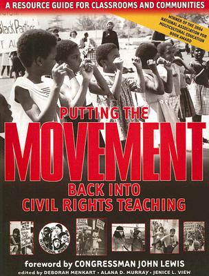 Putting the Movement Back Into Civil Rights Teaching: A Resource Guide for Classrooms and Communities - Menkart, Deborah (Editor), and Murray, Alana (Editor), and View, Jenice L (Editor)