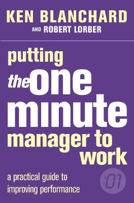 Putting the One Minute Manager to Work - Blanchard, Kenneth, and Lorber, Robert, M.D.