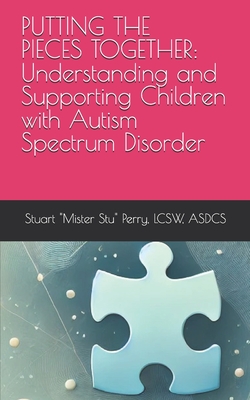 Putting the Pieces Together: Understanding and Supporting Children with Autism Spectrum Disorder - Perry Lcsw, Stuart Mister Stu