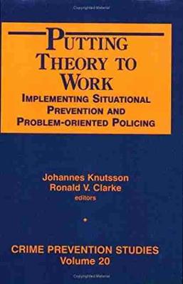 Putting Theory to Work: Implementing Situational Prevention and Problem-Oriented Policing - Knutsson, Johannes