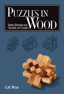 Puzzles in Wood: Simple Patterns for Creating 45 Classics - Wyatt, Edwin Mather