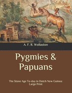 Pygmies & Papuans: The Stone Age To-day in Dutch New Guinea: Large Print