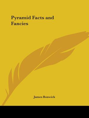 Pyramid Facts and Fancies - Bonwick, James