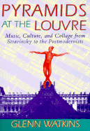 Pyramids at the Louvre: Music, Culture, and Collage from Stravinsky to the Postmodernists - Watkins, Glenn
