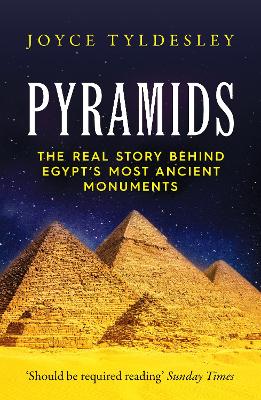 Pyramids: The Real Story Behind Egypt's Most Ancient Monuments - Tyldesley, Joyce