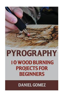 Pyrography: 10 Wood Burning Projects for Beginners - Gomez, Daniel