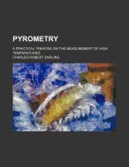 Pyrometry: A Practical Treatise On The Measurement Of High Temperatures