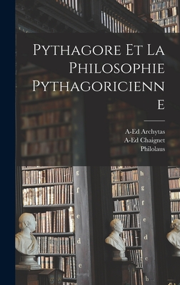 Pythagore Et La Philosophie Pythagoricienne - Chaignet, A-Ed, and Philolaus, and Archytas, A-Ed