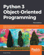 Python 3 Object-oriented Programming - Third Edition: Build robust and maintainable software with object-oriented design patterns in Python 3.8
