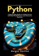 Python: A Step-by-Step Guide to Coding Success with Real-World Projects and Interactive Exercises