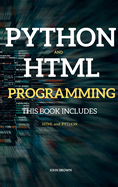 Python and HTML Programming: THIS BOOK INCLUDES HTML Programming + Python for Beginners
