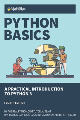 Python Basics: A Practical Introduction to Python 3 - Bader, Dan, and Jablonski, Joanna, and Heisler, Fletcher