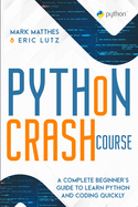 Python Crash Course: A Complete Beginner's Guide to Learn Python and Coding Quickly