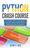 Python crash course: A complete step by step beginner guide for python coding, NumPy, Pandas and Data Visualization.
