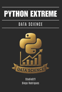 Python Extreme Data Science: De Lo Esencial a La Ingeniera Analtica Avanzada