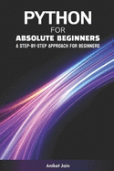 Python for Absolute Beginners: A Step-by-Step Approach for Beginners