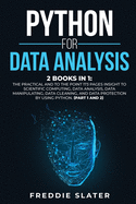Python for Data Analysis: 2 Books in 1: The Practical and To the Point 173 Pages Insight to Scientific Computing, Data Analysis, Data Manipulating, Data Cleaning, and Data Protection by Using Python. (Part 1 and 2)