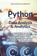 Python for Data Analysis & Analytics: The Ultimate and Definitive Guide to Learn Data Science and Coding With Python. Master The basics of Machine Learning, to Clean Code and Improve Artificial Intelligence