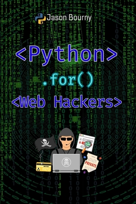 Python for Web Hackers: Mastering Black Hat Techniques - Bourny, Jason