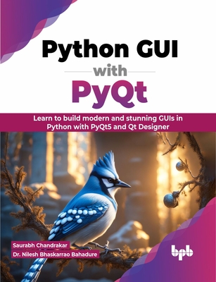 Python GUI with PyQt: Learn to build modern and stunning GUIs in Python with PyQt5 and Qt Designer (English Edition) - Chandrakar, Saurabh, and Bhaskarrao Bahadure, Nilesh, Dr.