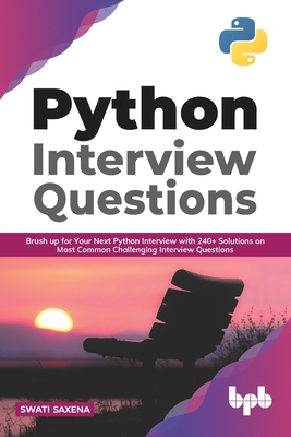 Python Interview Questions:: Brush up for your next Python interview with 240+ solutions on most common challenging interview questions - Saxena, Swati