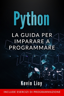 Python: La guida per imparare a programmare. Include esercizi di programmazione. - Lioy, Kevin