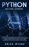 Python Machine Learning Is The Complete Guide To Everything You Need To Know About Python Machine Learning: Keras, Numpy, Scikit Learn, Tensorflow, With Useful Exercises and examples.