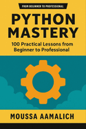 Python Mastery: 100 Practical Lessons from Beginner to Professional