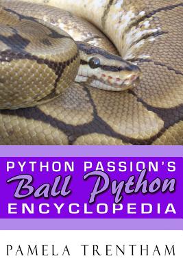 Python Passion's Ball Python Encyclopedia - Trentham, Pamela (Photographer), and McCoy, Sandy (Photographer), and Beamer, Steve (Photographer)