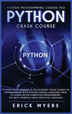 Python Progamming Course Pro: Python Progamming is the Ultimate Crash Course to Programming Python Coding Language. Ideal To Learn Faster Computer Programming. The Besth Approach with Practical Exsercises Is The Python Crash Course - Myers, Erick