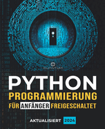 Python-Programmierung fu r Anfnger freigeschaltet: Ultimativer Leitfaden zum Erlernen der Python-Grundlagen: Python-Programmierungsgrundlagen und Schritt-fr-Schritt-Anleitung fr absolute Anfnger