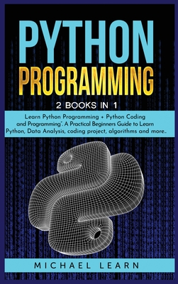 Python Programming: 2 BOOKS IN 1: " Learn Python Programming + Python Coding and Programming". A Practical Beginners Guide to Learn Python, Data Analysis, coding project, algorithms and more .. - Learn, Michael