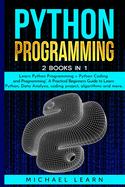 Python Programming: 2 BOOKS IN 1: " Learn Python Programming + Python Coding and Programming". A Practical Beginners Guide to Learn Python, Data Analysis, coding project, algorithms and more ..