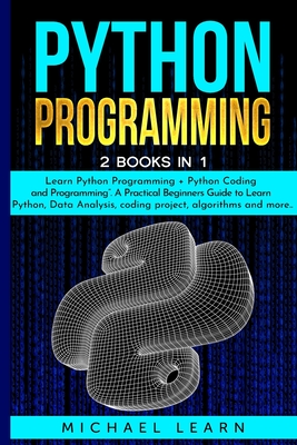 Python Programming: 2 BOOKS IN 1: " Learn Python Programming + Python Coding and Programming". A Practical Beginners Guide to Learn Python, Data Analysis, coding project, algorithms and more .. - Learn, Michael