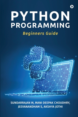 Python Programming: Beginners Guide - Sundarrajan M, and Mani Deepak Choudhry, and Jeevanandham S, Akshya Jothi