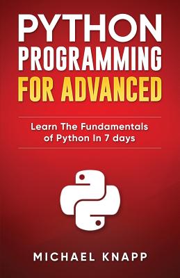 Python Programming for Advanced: Learn the Fundamentals of Python in 7 Days - Programming, Python (Introduction by), and Knapp, Michael