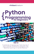Python Programming for Beginners: A Computer Programming Course to Start Coding Immediately. Discover the Importance of Artificial Intelligence and Machine Learning in the XXI Century (Part 2)