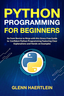 Python Programming for Beginners: Go from Novice to Ninja with this Stress-Free Guide to Confident Python Programming Featuring Clear Explanations and Hands-on Examples