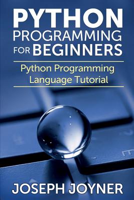 Python Programming for Beginners: Python Programming Language Tutorial - Joyner, Joseph