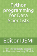 Python programming for Data Scientists: From Introductory concepts to Machine Learning Models