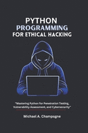 Python Programming for Ethical Hacking: "Mastering Python for Penetration Testing, Vulnerability Assessment, and Cyber security"