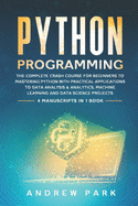 Python Programming: The Complete Crash Course for Beginners to Mastering Python with Practical Applications to Data Analysis & Analytics, Machine Learning and Data Science Projects - 4 Books in 1