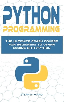 Python Programming: The Ultimate Crash Course For Beginners To Learn Coding With Python - Ward, Stephen